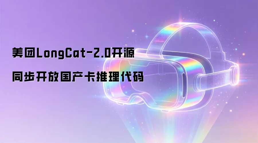 美团LongCat-2.0开源 同步开放国产卡推理代码