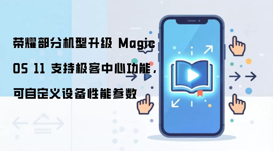 荣耀部分机型升级 MagicOS 11 支持极客中心功能，可自定义设备性能参数