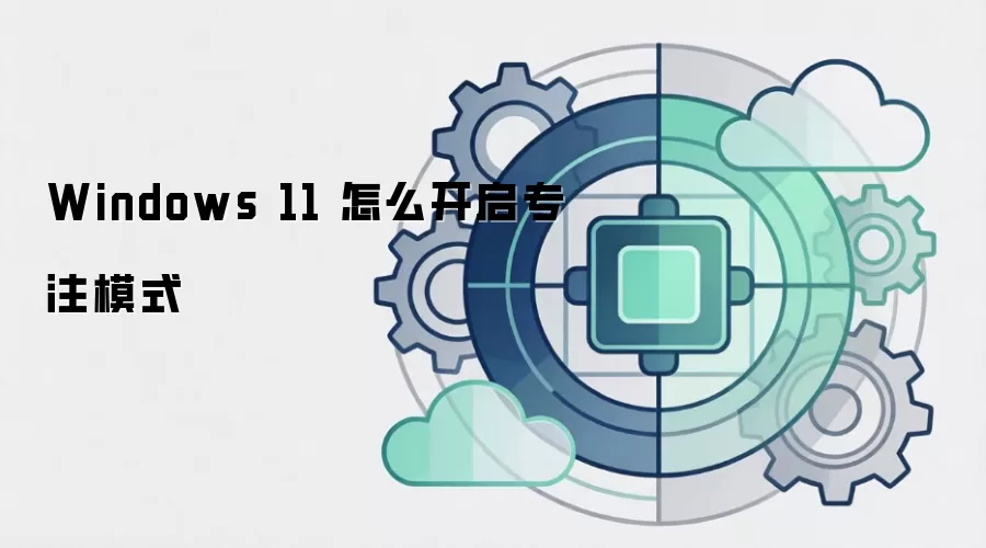 Windows 11 怎么开启专注模式