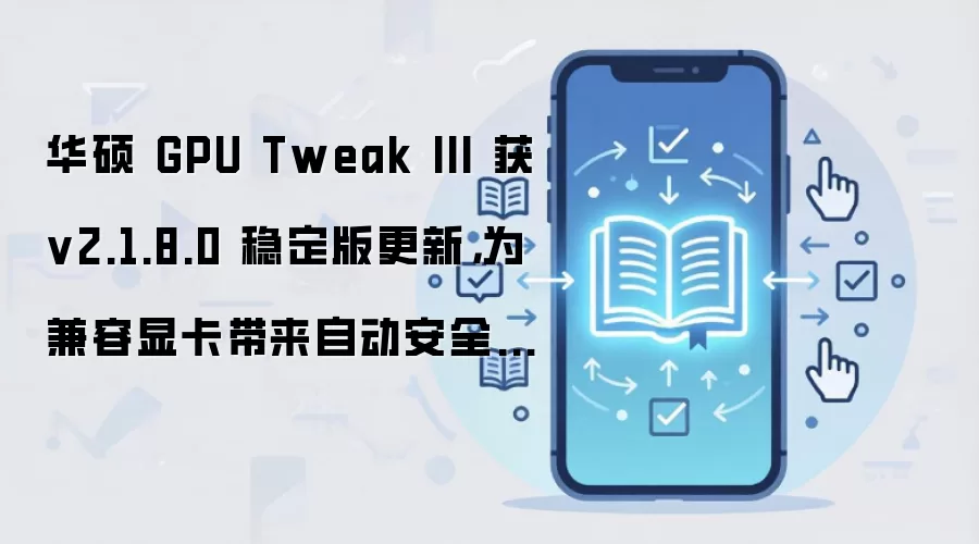 华硕 GPU Tweak III 获 v2.1.8.0 稳定版更新，为兼容显卡带来自动安全关机