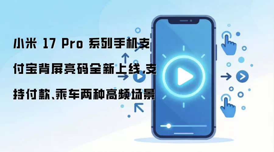 小米 17 Pro 系列手机支付宝背屏亮码全新上线，支持付款、乘车两种高频场景