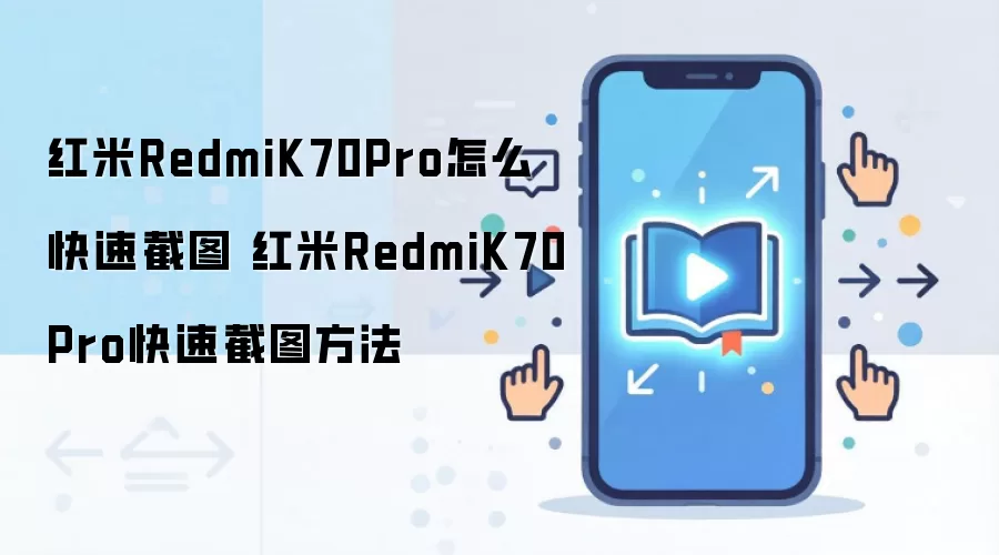 红米RedmiK70Pro怎么快速截图 红米RedmiK70Pro快速截图方法