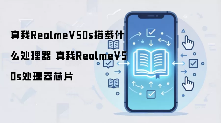 真我RealmeV50s搭载什么处理器 真我RealmeV50s处理器芯片