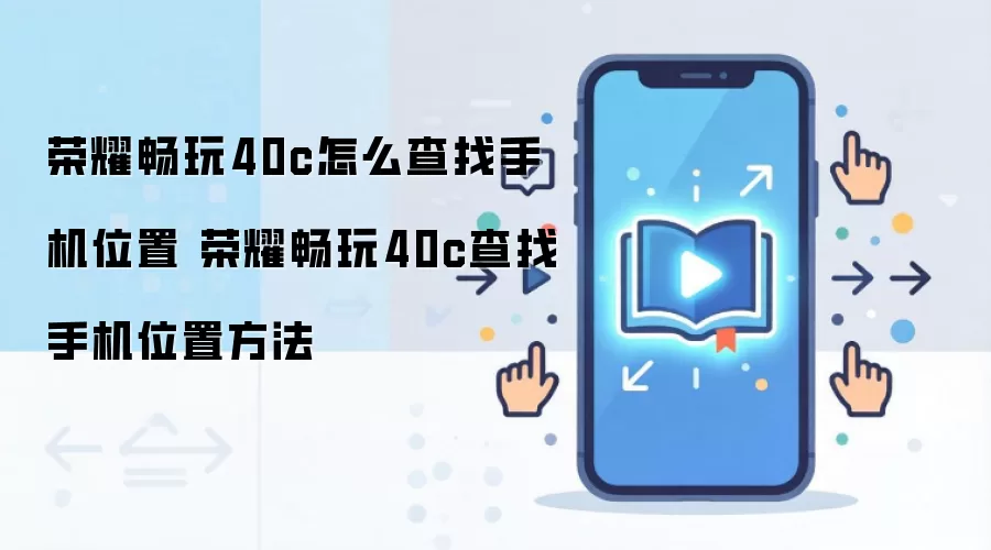 荣耀畅玩40c怎么查找手机位置 荣耀畅玩40c查找手机位置方法
