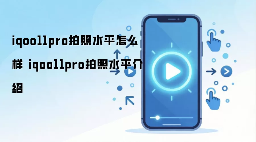 iqoo11pro拍照水平怎么样 iqoo11pro拍照水平介绍