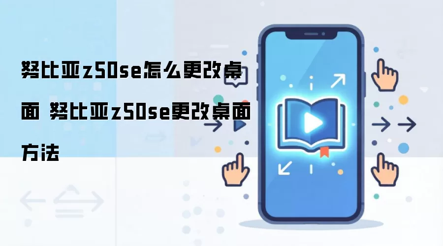 努比亚z50se怎么更改桌面 努比亚z50se更改桌面方法