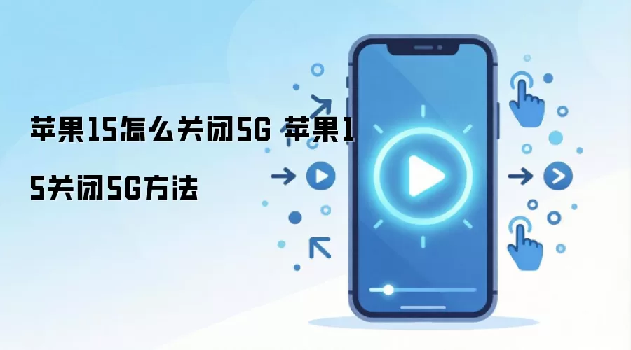 苹果15怎么关闭5G 苹果15关闭5G方法