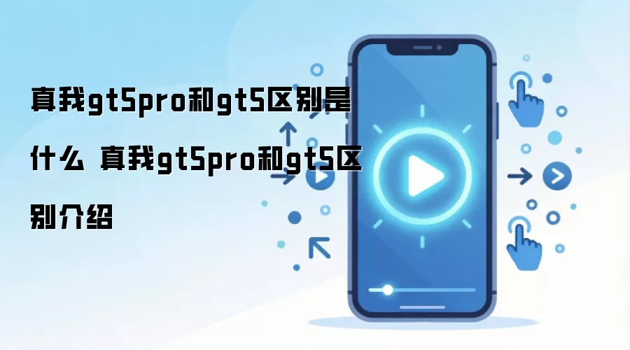 真我gt5pro和gt5区别是什么 真我gt5pro和gt5区别介绍