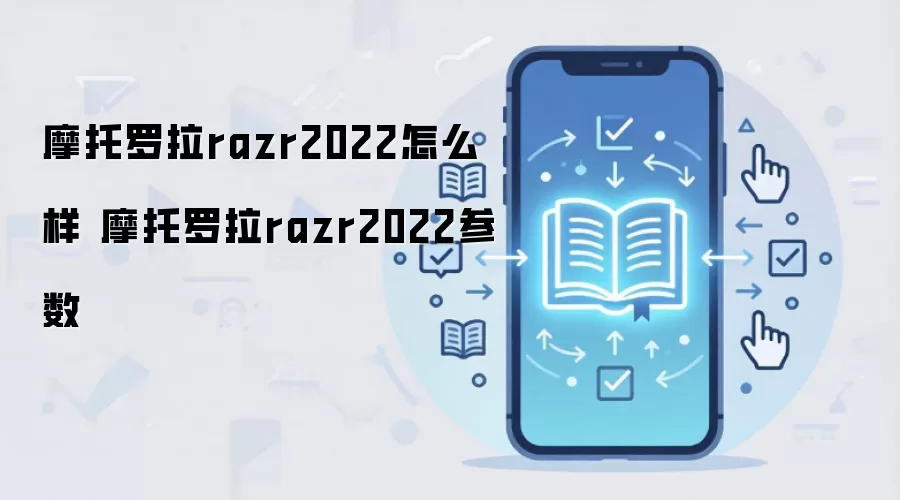 摩托罗拉razr2022怎么样 摩托罗拉razr2022参数
