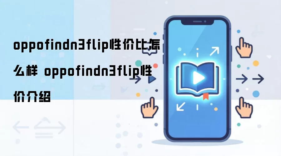 oppofindn3flip性价比怎么样 oppofindn3flip性价介绍