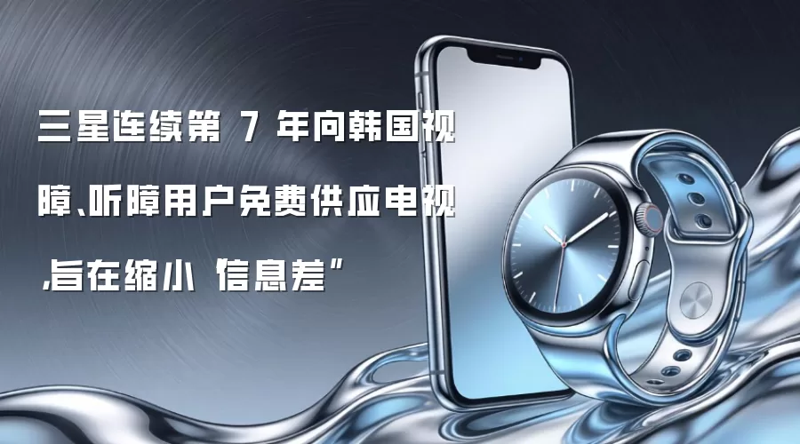 三星连续第 7 年向韩国视障、听障用户免费供应电视，旨在缩小“信息差”