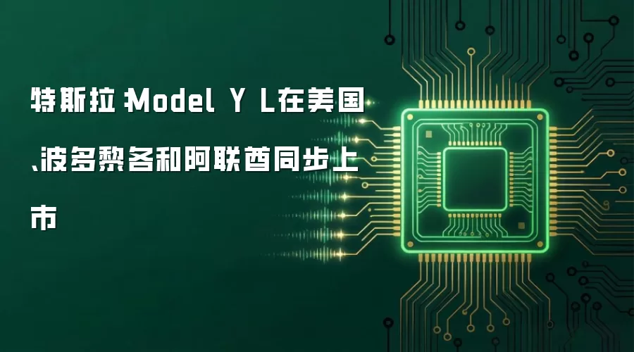 特斯拉：Model Y L在美国、波多黎各和阿联酋同步上市