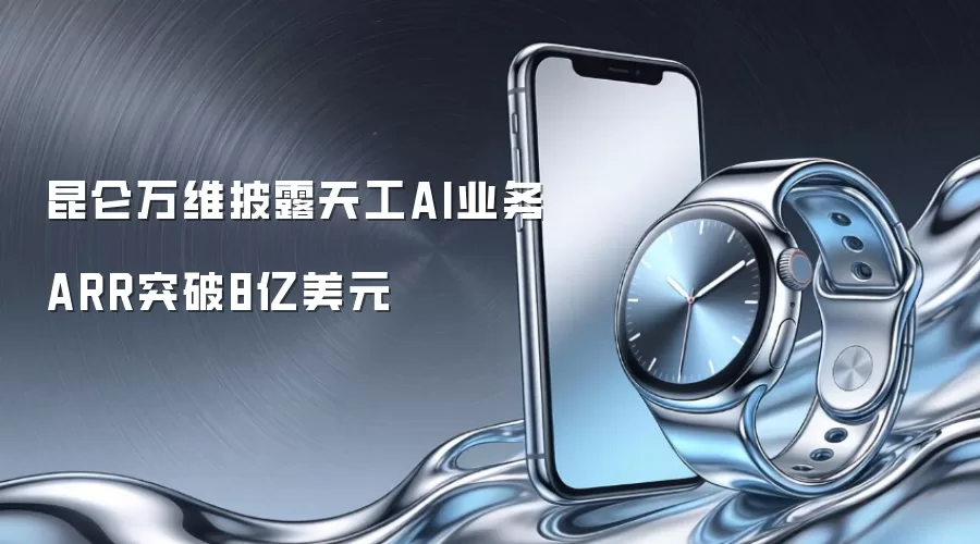 昆仑万维披露天工AI业务ARR突破8亿美元