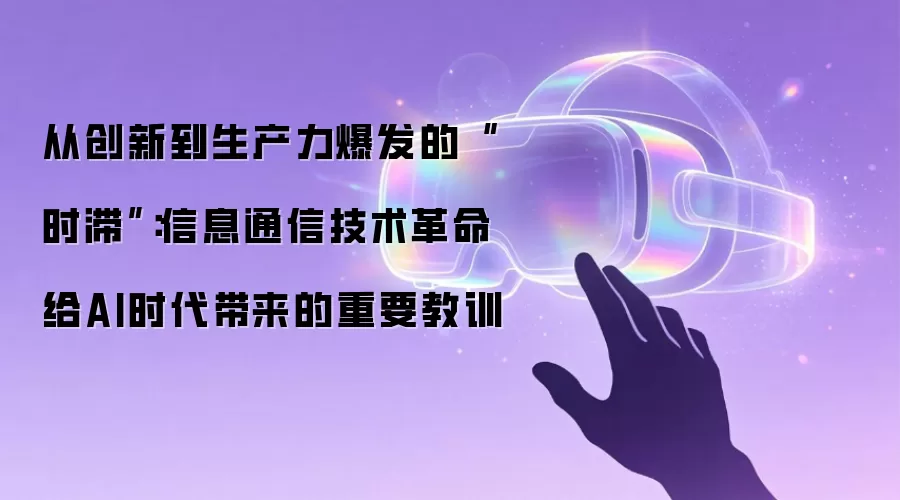 从创新到生产力爆发的“时滞”:信息通信技术革命给AI时代带来的重要教训