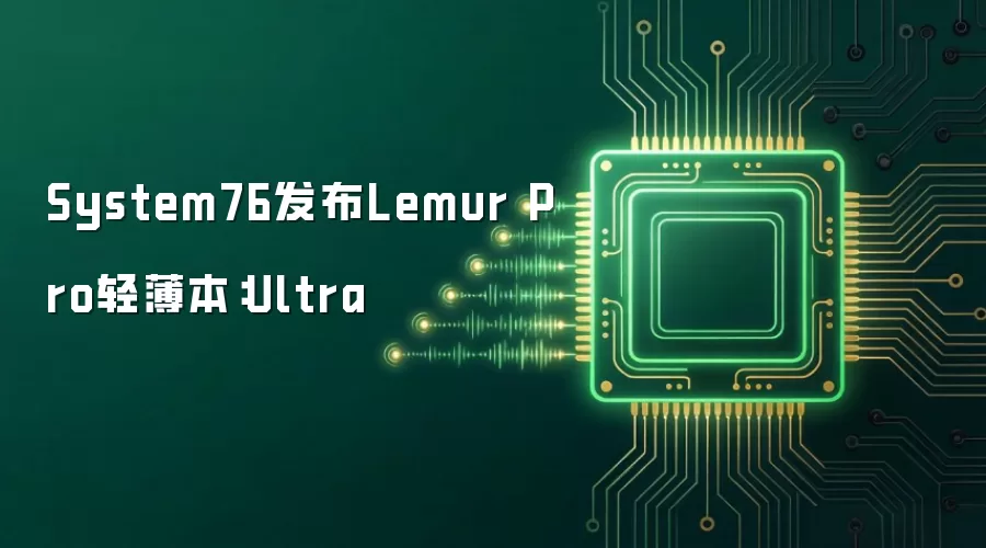System76发布Lemur Pro轻薄本：Ultra