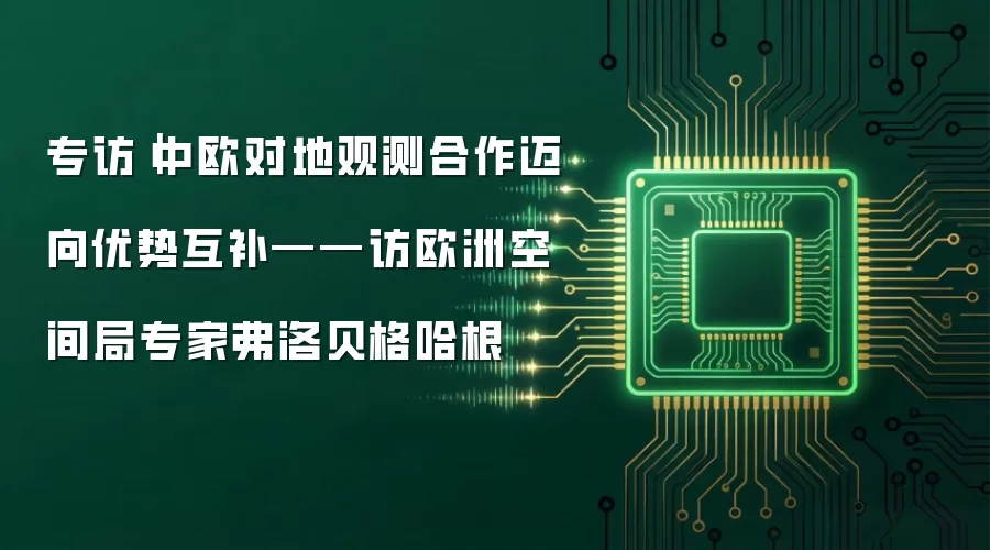专访｜中欧对地观测合作迈向优势互补——访欧洲空间局专家弗洛贝格哈根