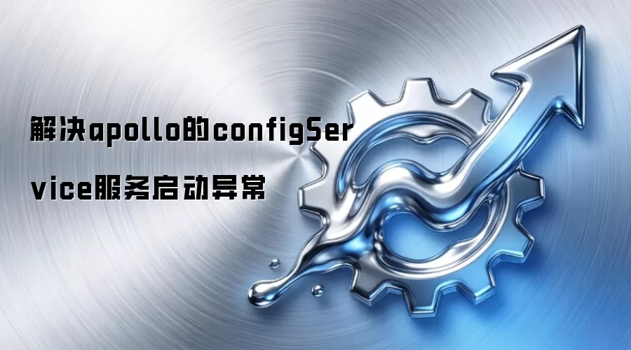 解决apollo的configService服务启动异常