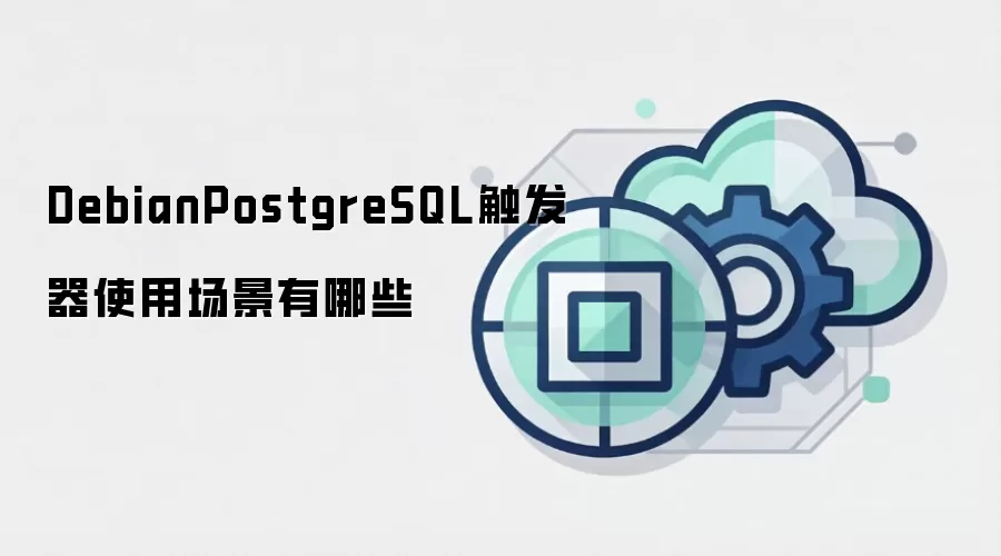 DebianPostgreSQL触发器使用场景有哪些