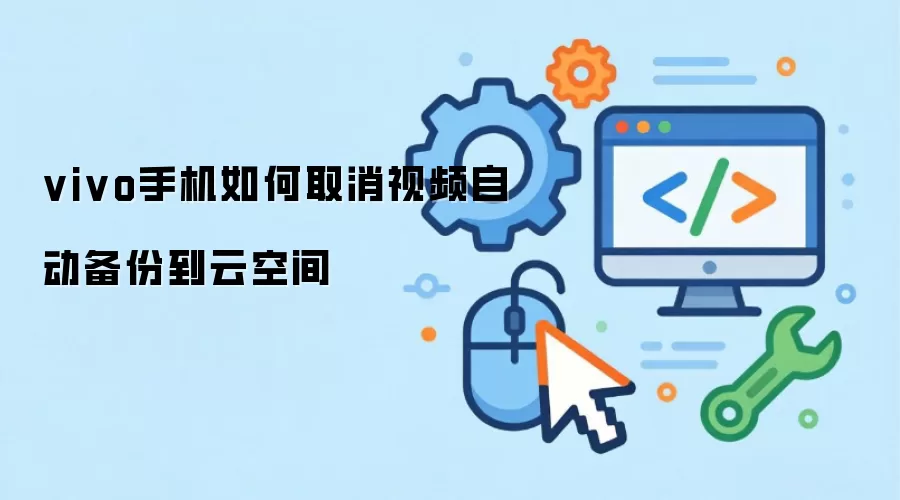 vivo手机如何取消视频自动备份到云空间