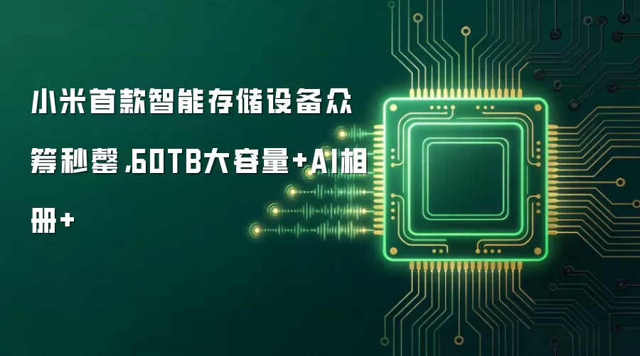 小米首款智能存储设备众筹秒罄，60TB大容量+AI相册+