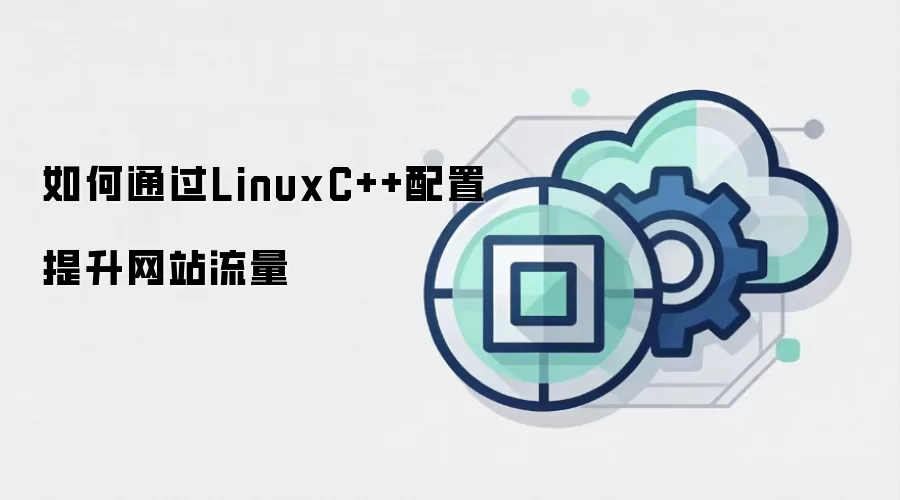 如何通过LinuxC++配置提升网站流量