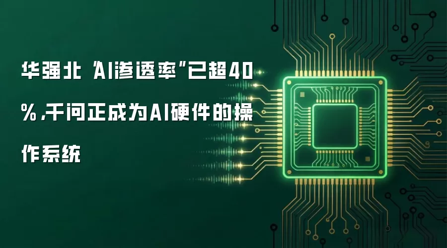 华强北“AI渗透率”已超40%,千问正成为AI硬件的操作系统