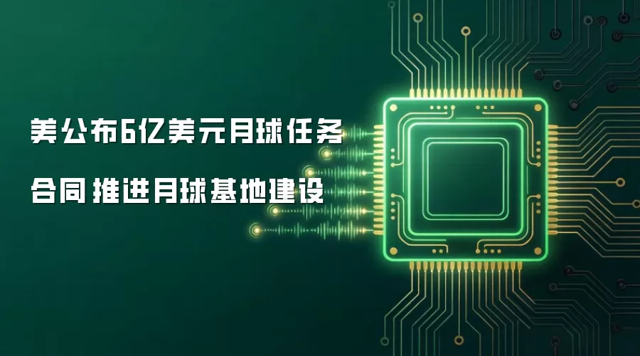美公布6亿美元月球任务合同　推进月球基地建设