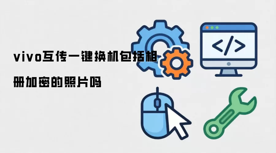 vivo互传一键换机包括相册加密的照片吗