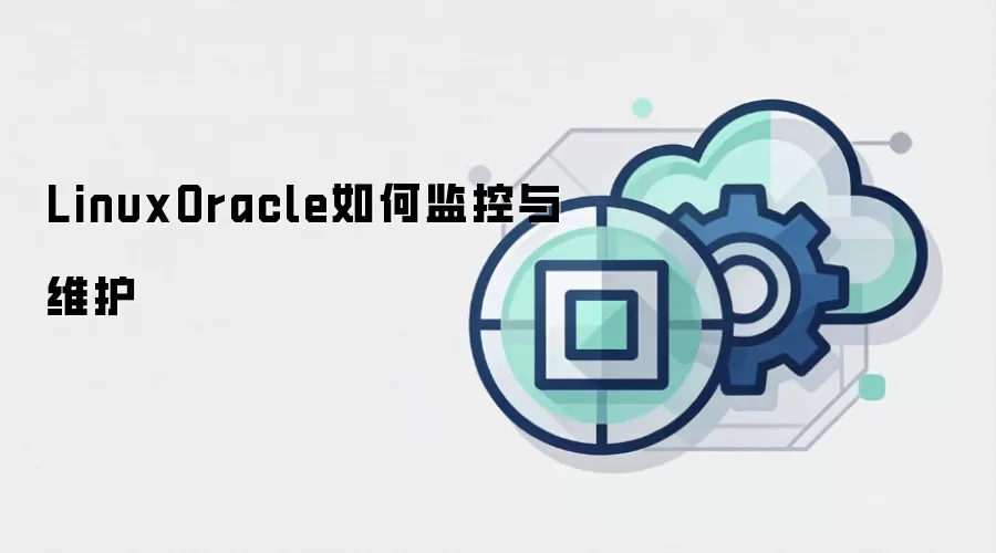 LinuxOracle如何监控与维护
