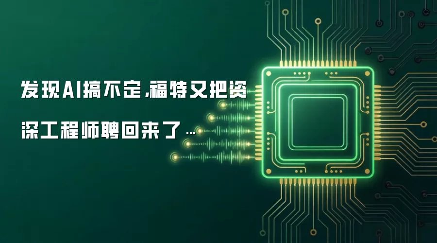 发现AI搞不定,福特又把资深工程师聘回来了…