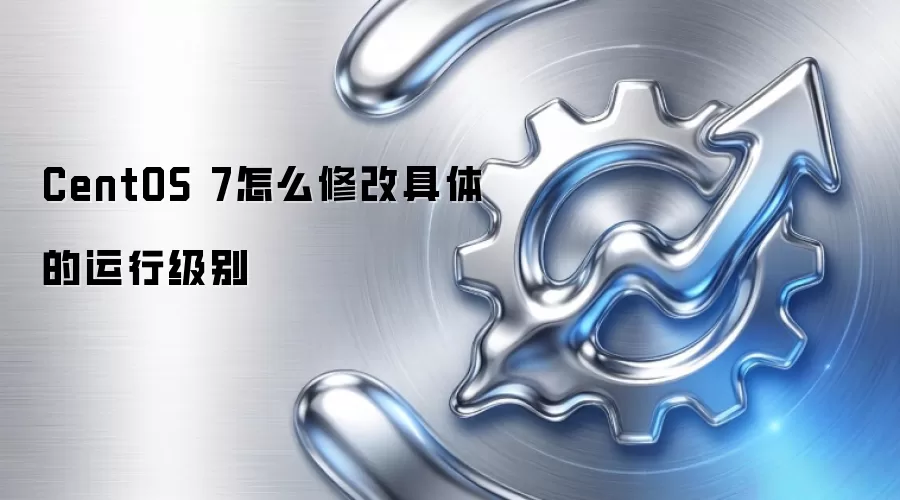 CentOS 7怎么修改具体的运行级别