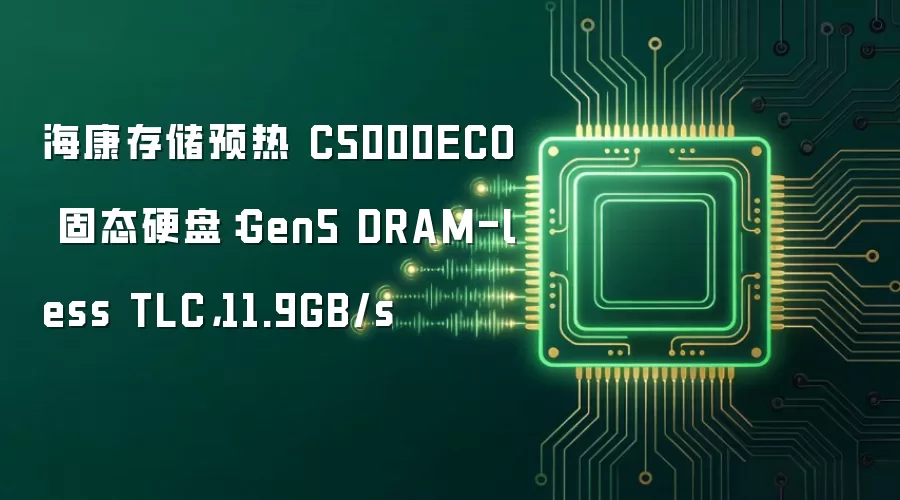 海康存储预热 C5000ECO 固态硬盘：Gen5 DRAM-less TLC，11.9GB/s