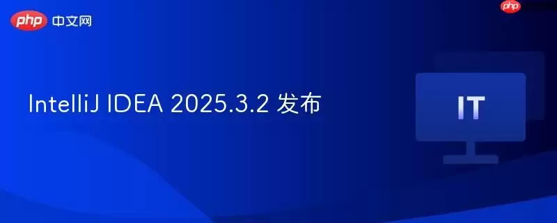 IntelliJ IDEA 2025.3.2 发布
