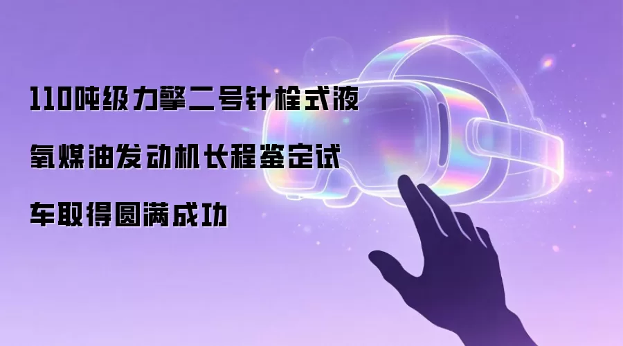 110吨级力擎二号针栓式液氧煤油发动机长程鉴定试车取得圆满成功