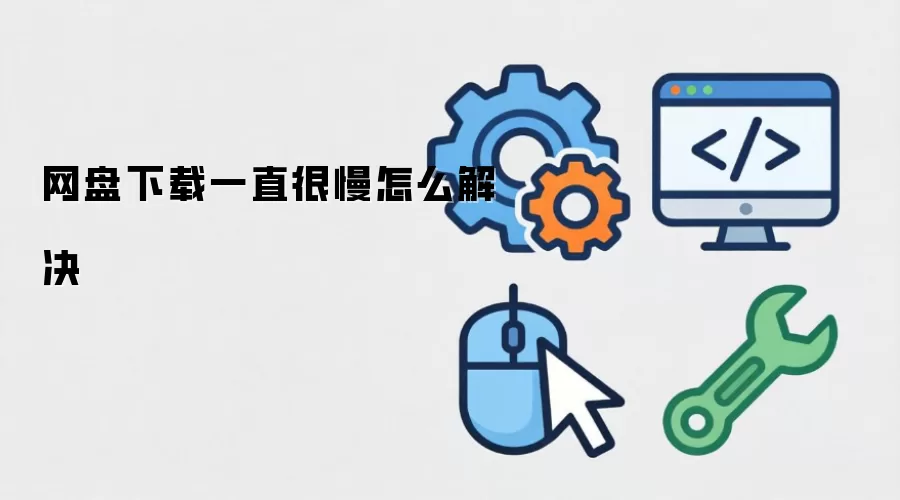 网盘下载一直很慢怎么解决