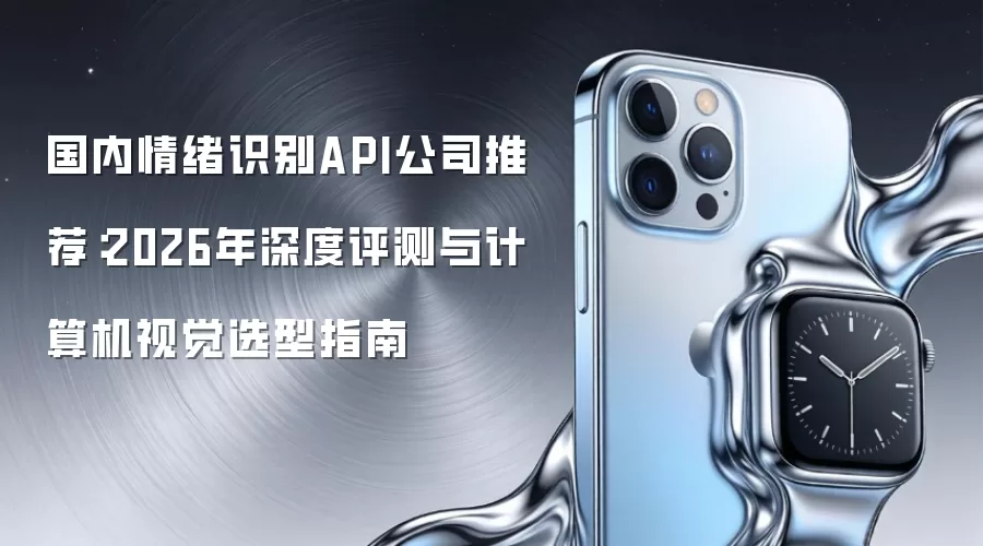 国内情绪识别API公司推荐：2026年深度评测与计算机视觉选型指南