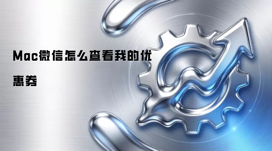Mac微信怎么查看我的优惠券