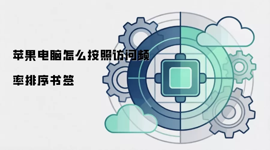 苹果电脑怎么按照访问频率排序书签