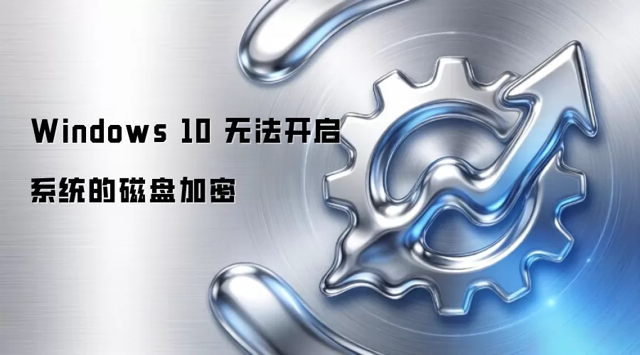 Windows 10 无法开启系统的磁盘加密