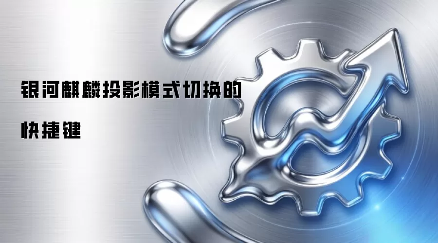 银河麒麟投影模式切换的快捷键