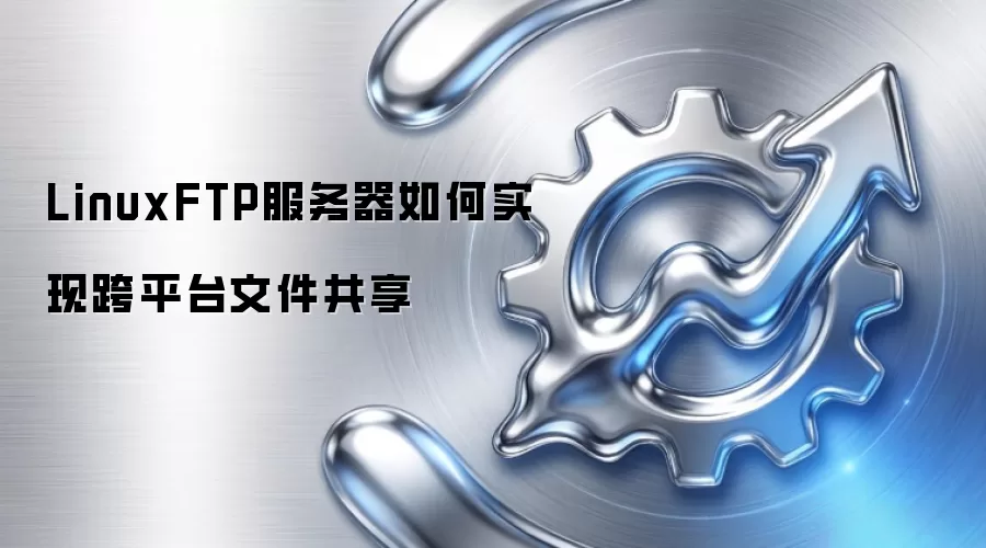 LinuxFTP服务器如何实现跨平台文件共享