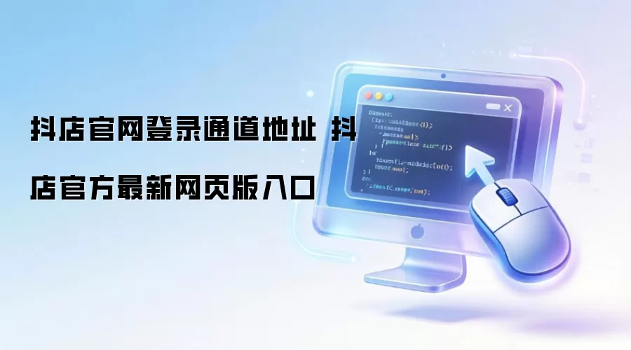 抖店官网登录通道地址 抖店官方最新网页版入口