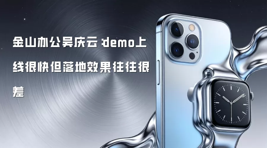 金山办公吴庆云：demo上线很快但落地效果往往很差