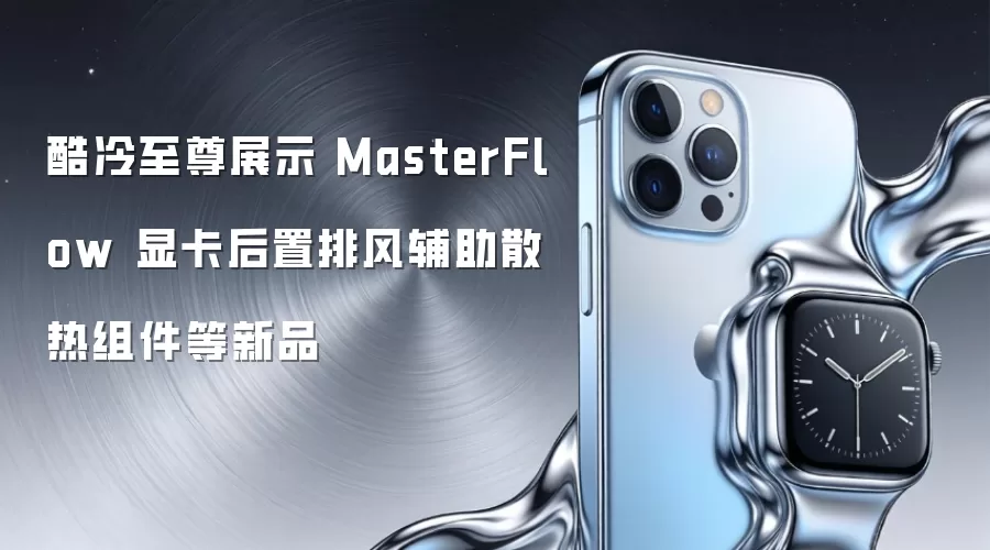 酷冷至尊展示 MasterFlow 显卡后置排风辅助散热组件等新品