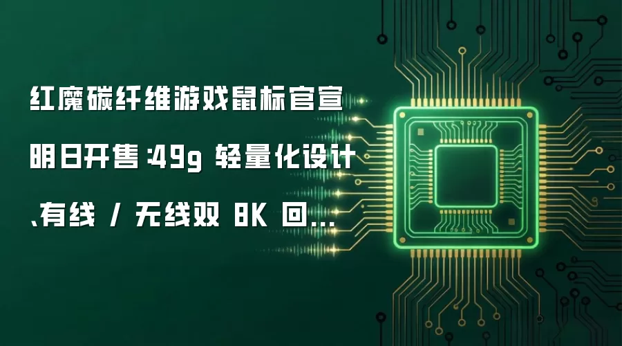 红魔碳纤维游戏鼠标官宣明日开售:49g 轻量化设计、有线 / 无线双 8K 回报率,首发 999 元