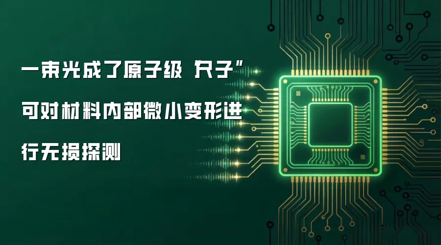 一束光成了原子级“尺子” 可对材料内部微小变形进行无损探测