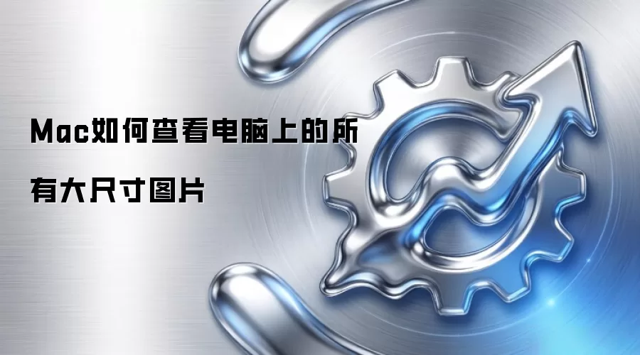 Mac如何查看电脑上的所有大尺寸图片