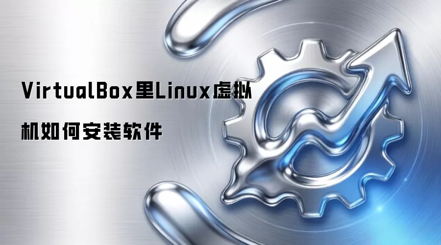 VirtualBox里Linux虚拟机如何安装软件