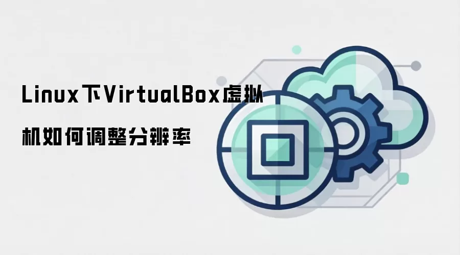 Linux下VirtualBox虚拟机如何调整分辨率