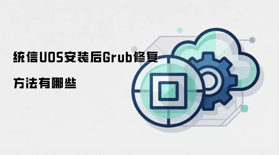 统信UOS安装后Grub修复方法有哪些
